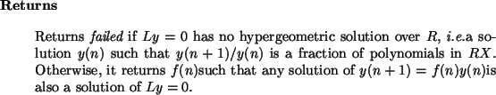 \begin{retval}
Returns {\it failed}\xspace if $L y = 0$\ has no hypergeometric ...
...y solution of $y(n+1) = f(n) y(n)$is also a solution of $L y = 0$.
\end{retval}