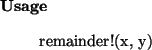 \begin{usage}
remainder!(x, y)
\end{usage}