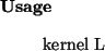 \begin{usage}
kernel~L
\end{usage}