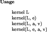 \begin{usage}
kernel~L\\ kernel(L, e)\\ kernel(L, a, v)\\ kernel(L, e, a, v)
\end{usage}