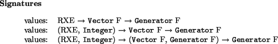 \begin{signatures}
values: & RXE $\to$\ \htmlref{\texttt{Vector}}{Vector} F $\...
...rator} F) $\to$\ \htmlref{\texttt{Generator}}{Generator} F\\\end{signatures}
