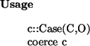 \begin{usage}
c::Case(C,O)\\ coerce~c
\end{usage}
