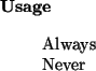 \begin{usage}
Always\\ Never
\end{usage}