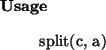 \begin{usage}
split(c, a)
\end{usage}