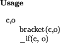 \begin{usage}[c,o]~\\ bracket(c,o)\\ \_if(c, o)
\end{usage}
