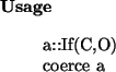 \begin{usage}
a::If(C,O)\\ coerce~a
\end{usage}