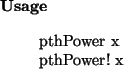 \begin{usage}
pthPower~x\\ pthPower!~x
\end{usage}