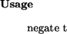 \begin{usage}
negate~t
\end{usage}