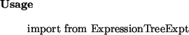 \begin{usage}
import from ExpressionTreeExpt
\end{usage}