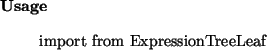 \begin{usage}
import from ExpressionTreeLeaf
\end{usage}