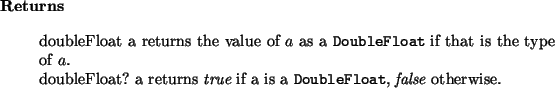 \begin{retval}
doubleFloat~a returns the value of $a$\ as a \htmlref{\texttt{D...
...texttt{DoubleFloat}}{DoubleFloat}, {\it false}\xspace ~otherwise.\end{retval}