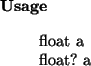 \begin{usage}
float~a\\ float?~a
\end{usage}