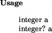 \begin{usage}
integer~a\\ integer?~a
\end{usage}