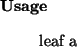 \begin{usage}
leaf~a
\end{usage}