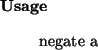 \begin{usage}
negate~a
\end{usage}