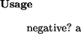 \begin{usage}
negative?~a
\end{usage}