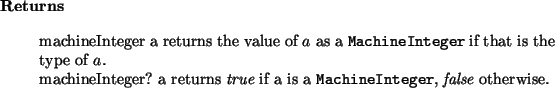 \begin{retval}
machineInteger~a returns the value of $a$\ as a \htmlref{\textt...
...{MachineInteger}}{MachineInteger}, {\it false}\xspace ~otherwise.\end{retval}