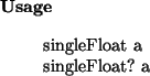\begin{usage}
singleFloat~a\\ singleFloat?~a
\end{usage}