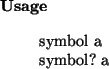 \begin{usage}
symbol~a\\ symbol?~a
\end{usage}