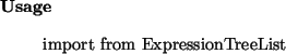 \begin{usage}
import from ExpressionTreeList
\end{usage}