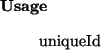 \begin{usage}
uniqueId
\end{usage}