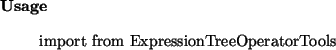 \begin{usage}
import from ExpressionTreeOperatorTools
\end{usage}