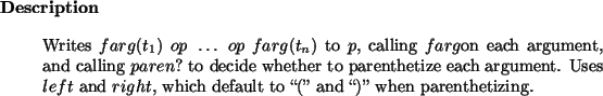 \begin{descr}
Writes $farg(t_1)~op~\dots~op~farg(t_n)$\ to $p$, calling $farg$o...
... and $right$, which default to \lq\lq ('' and \lq\lq )''
when parenthetizing.
\end{descr}