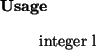 \begin{usage}
integer~l
\end{usage}