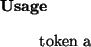 \begin{usage}
token~a
\end{usage}