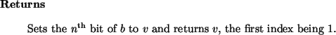 \begin{retval}
Sets the ${n}^{{\rm th}}$\ bit of $b$\ to $v$\ and returns $v$,
the first index being $1$.
\end{retval}