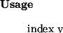 \begin{usage}
index~v
\end{usage}