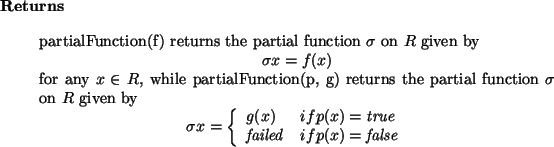 \begin{retval}
partialFunction(f) returns the partial function $\sigma$\ on $R$...
...p(x) = {\it false}\xspace \\ \end{array} \right.
\end{displaymath}
\end{retval}