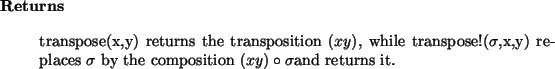 \begin{retval}
transpose(x,y) returns the transposition $(x y)$, while
transpos...
...s $\sigma$\ by the composition $(x y) \circ \sigma$and returns it.
\end{retval}