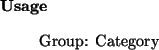 \begin{usage}
Group: Category
\end{usage}