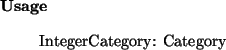 \begin{usage}
IntegerCategory: Category
\end{usage}