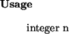 \begin{usage}
integer~n
\end{usage}