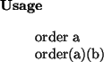 \begin{usage}
order~a\\ order(a)(b)
\end{usage}