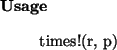 \begin{usage}
times!(r, p)
\end{usage}