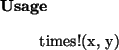 \begin{usage}
times!(x, y)
\end{usage}