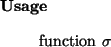 \begin{usage}
function~$\sigma$ \end{usage}