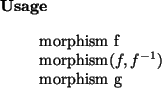 \begin{usage}
morphism~f\\ morphism($f, f^{-1}$)\\ morphism~g
\end{usage}