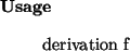 \begin{usage}
derivation~f
\end{usage}