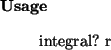 \begin{usage}
integral?~r
\end{usage}