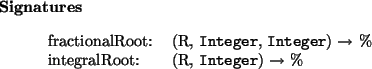 \begin{signatures}
fractionalRoot: & (R, \htmlref{\texttt{Integer}}{Integer}, ...
...Root: & (R, \htmlref{\texttt{Integer}}{Integer}) $\to$\ \%\\\end{signatures}