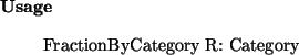 \begin{usage}
FractionByCategory~R: Category
\end{usage}