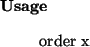 \begin{usage}
order~x
\end{usage}