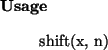 \begin{usage}
shift(x, n)
\end{usage}