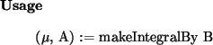 \begin{usage}
($\mu$, A) := makeIntegralBy~B
\end{usage}