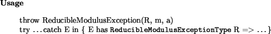\begin{usage}
throw ReducibleModulusException(R, m, a)\\
try \dots catch E in...
...odulusExceptionType}}{ReducibleModulusExceptionType} R => \dots \}\end{usage}