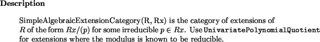 \begin{descr}
SimpleAlgebraicExtensionCategory(R, Rx) is the category of extens...
...uotient} for extensions where the
modulus is known to be reducible.
\end{descr}